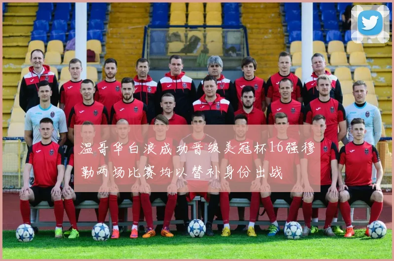 温哥华白浪成功晋级美冠杯16强穆勒两场比赛均以替补身份出战