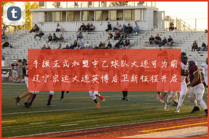 李振正式加盟中乙球队大连可为前辽宁宏运大连英博后卫新征程开启